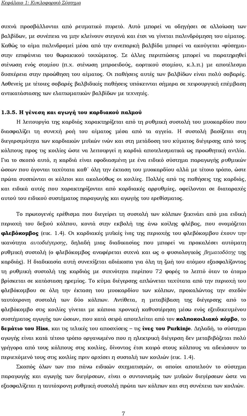 Καθώς το αίμα παλινδρομεί μέσα από την ανεπαρκή βαλβίδα μπορεί να ακούγεται «φύσημα» στην επιφάνεια του θωρακικού τοιχώματος. Σε άλλες περιπτώσεις μπορεί να παρατηρηθεί στένωση ενός στομίου (π.χ. στένωση μιτροειδούς, αορτικού στομίου, κ.