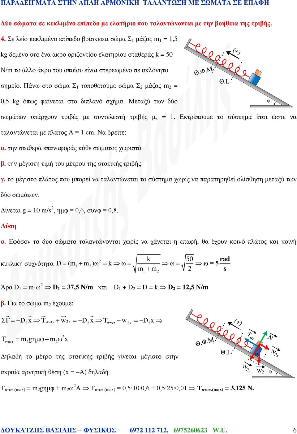 Πάνω στο σώμα Σ τοποθετούμε σώμα Σ μάζας = 0,5 g όπως φαίνεται στο διπλανό σχήμα. Μεταξύ των δύο φ ( σωμάτων υπάρχουν τριβές με συντελεστή τριβής μ s =.