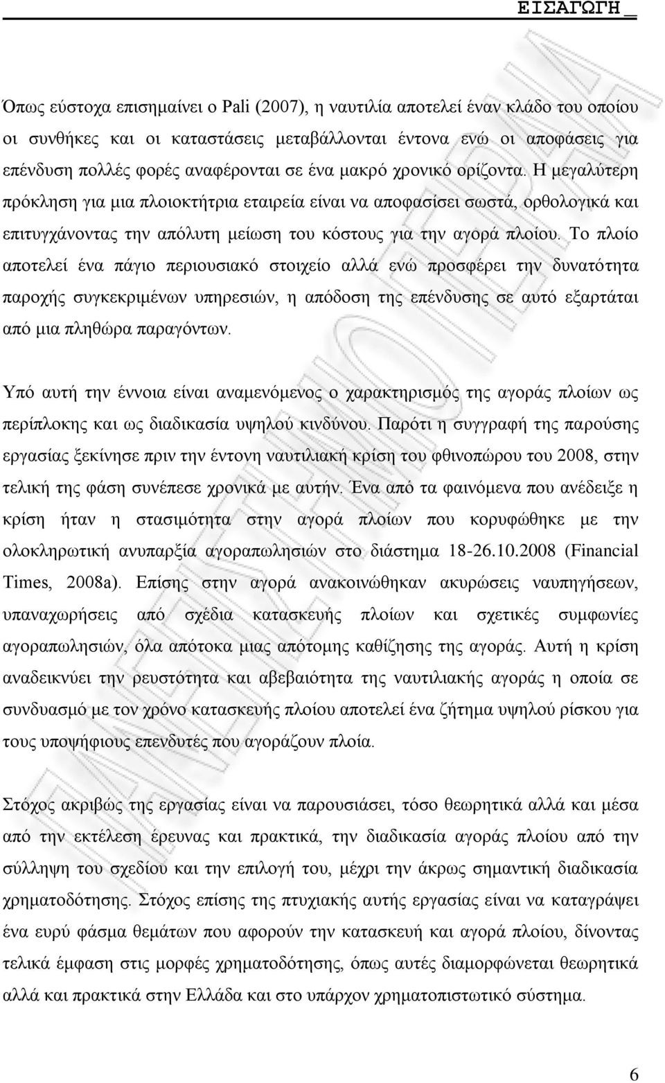 Το πλοίο αποτελεί ένα πάγιο περιουσιακό στοιχείο αλλά ενώ προσφέρει την δυνατότητα παροχής συγκεκριμένων υπηρεσιών, η απόδοση της επένδυσης σε αυτό εξαρτάται από μια πληθώρα παραγόντων.