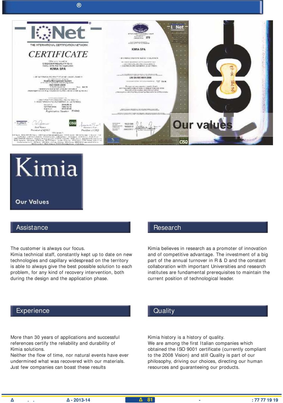 recovery intervention, both during the design and the application phase. Kimia believes in research as a promoter of innovation and of competitive advantage.