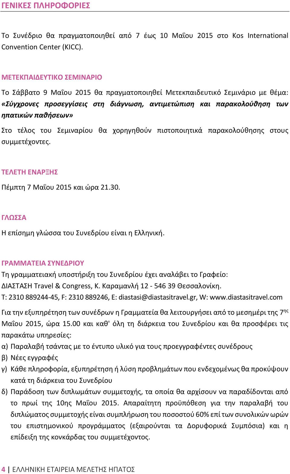 τέλος του Σεμιναρίου θα χορηγηθούν πιστοποιητικά παρακολούθησης στους συμμετέχοντες. ΤΕΛΕΤΗ ΕΝΑΡΞΗΣ Πέμπτη 7 Μαΐου 2015 και ώρα 21.30. ΓΛΩΣΣΑ Η επίσημη γλώσσα του Συνεδρίου είναι η Ελληνική.