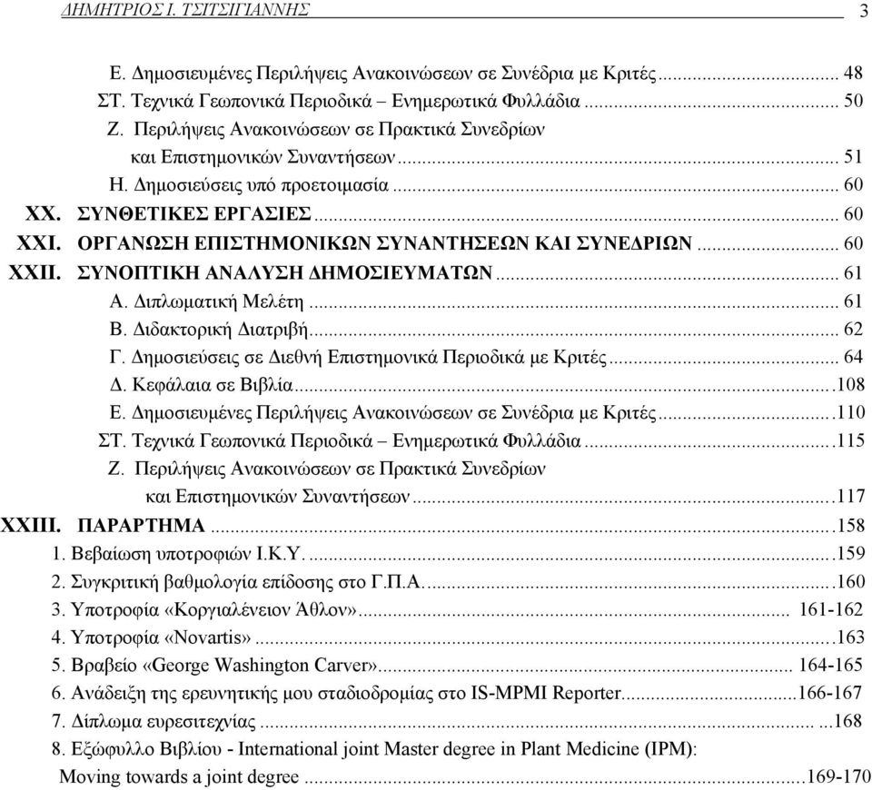 ΟΡΓΑΝΩΣΗ ΕΠΙΣΤΗΜΟΝΙΚΩΝ ΣΥΝΑΝΤΗΣΕΩΝ ΚΑΙ ΣΥΝΕΔΡΙΩΝ... 60 XXII. ΣΥΝΟΠΤΙΚΗ ΑΝΑΛΥΣΗ ΔΗΜΟΣΙΕΥΜΑΤΩΝ... 61 Α. Διπλωματική Μελέτη... 61 Β. Διδακτορική Διατριβή... 62 Γ.