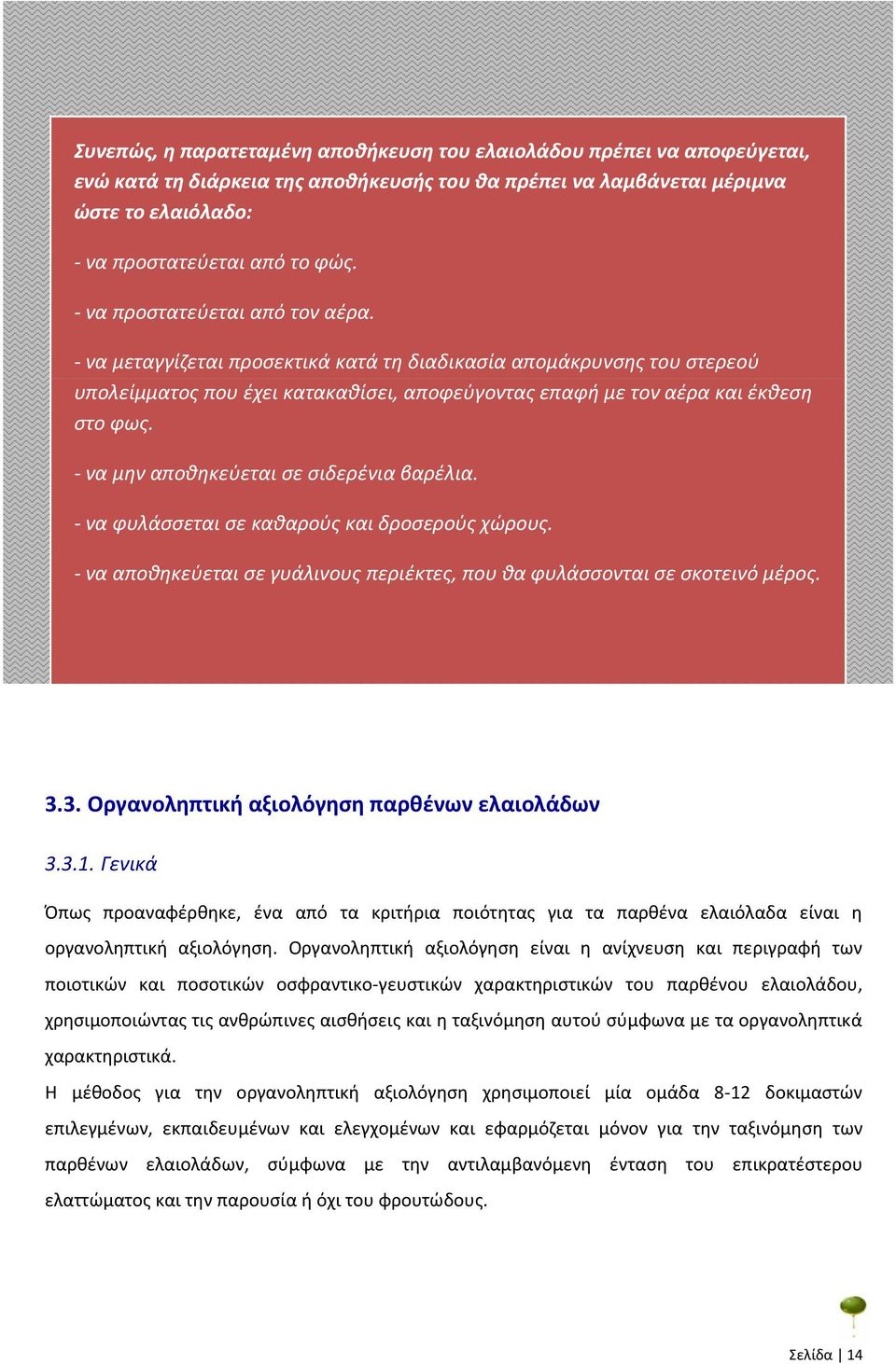 - να μην αποθηκεύεται σε σιδερένια βαρέλια. - να φυλάσσεται σε καθαρούς και δροσερούς χώρους. - να αποθηκεύεται σε γυάλινους περιέκτες, που θα φυλάσσονται σε σκοτεινό μέρος. 3.