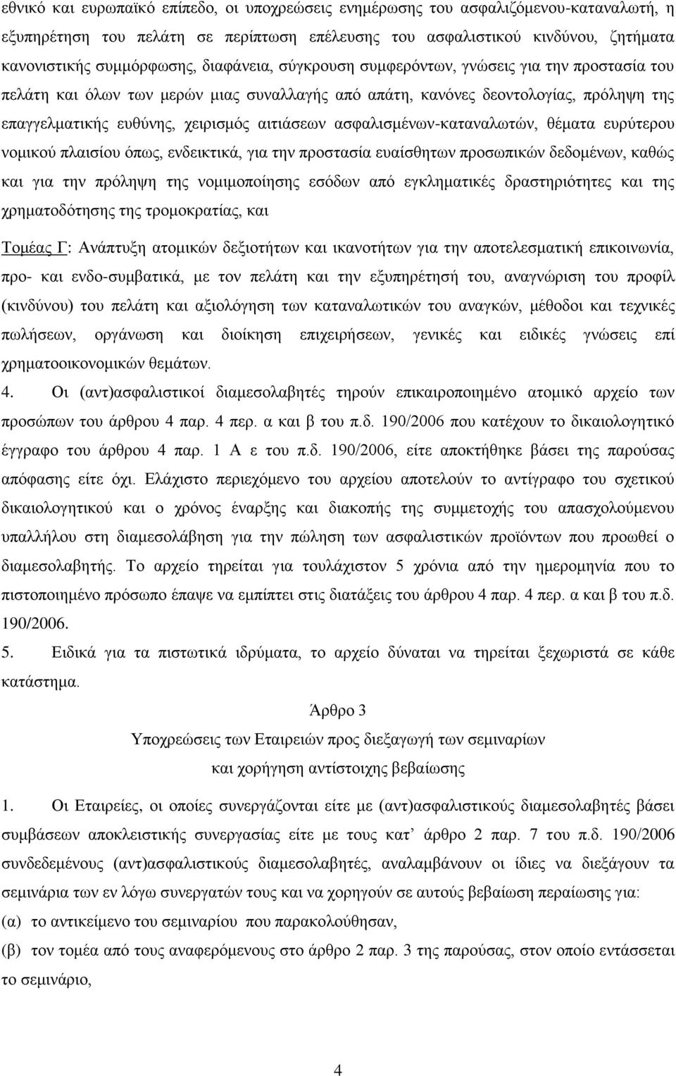 ασφαλισμένων-καταναλωτών, θέματα ευρύτερου νομικού πλαισίου όπως, ενδεικτικά, για την προστασία ευαίσθητων προσωπικών δεδομένων, καθώς και για την πρόληψη της νομιμοποίησης εσόδων από εγκληματικές