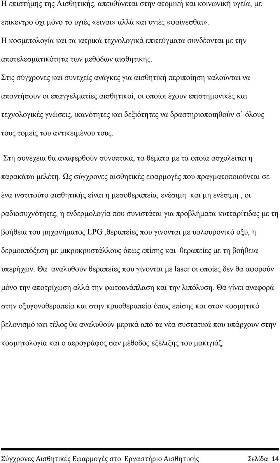 Στις σύγχρονες και συνεχείς ανάγκες για αισθητική περιποίηση καλούνται να απαντήσουν οι επαγγελματίες αισθητικοί, οι οποίοι έχουν επιστημονικές και τεχνολογικές γνώσεις, ικανότητες και δεξιότητες να