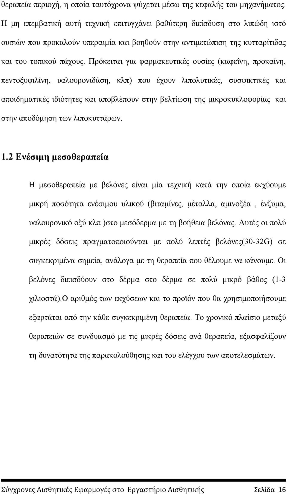 Πρόκειται για φαρμακευτικές ουσίες (καφεΐνη, προκαίνη, πεντοξυφιλίνη, υαλουρονιδάση, κλπ) που έχουν λιπολυτικές, συσφικτικές και αποιδηματικές ιδιότητες και αποβλέπουν στην βελτίωση της