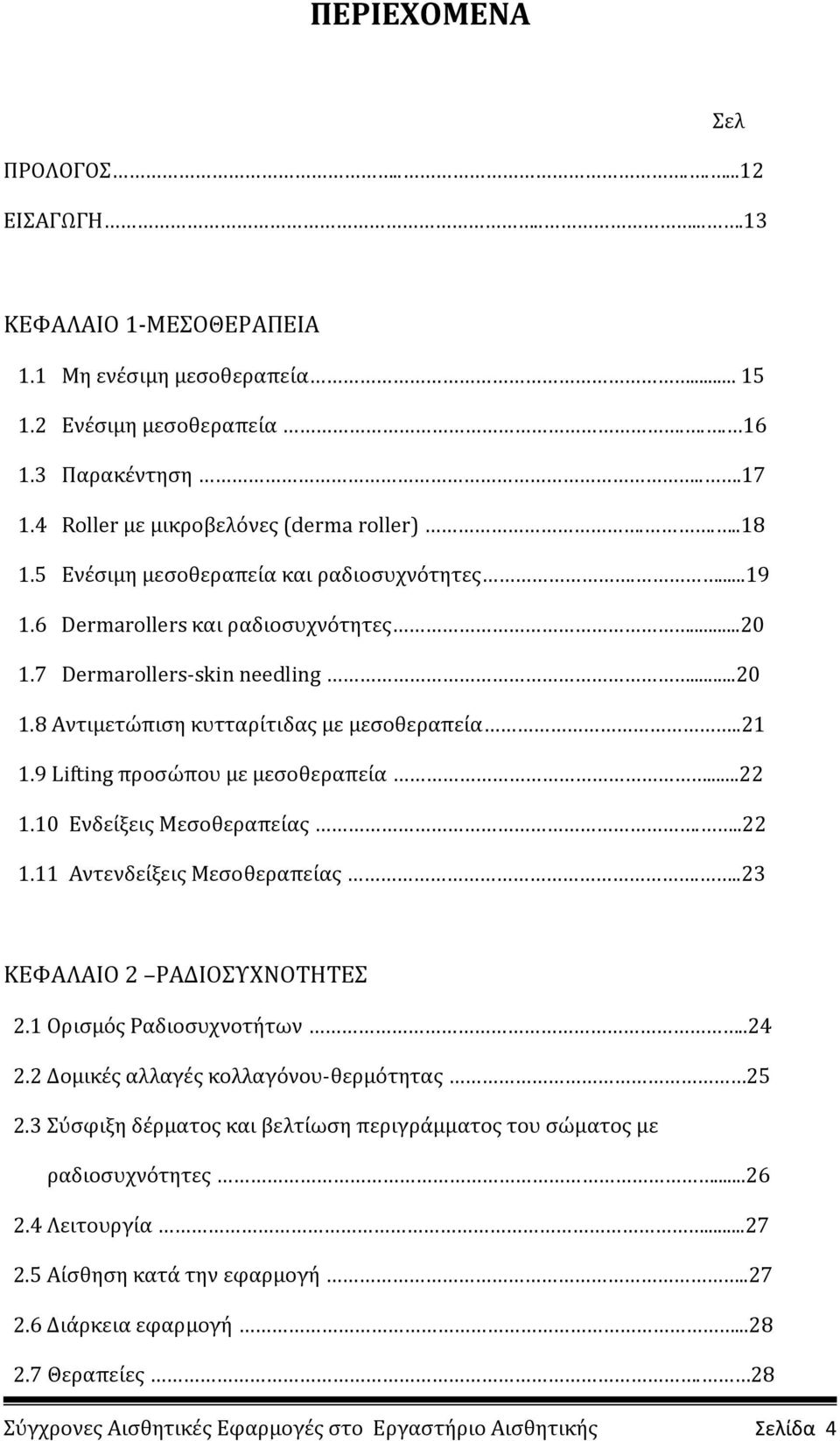 .21 1.9 Lifting προσώπου με μεσοθεραπεία...22 1.10 Ενδείξεις Μεσοθεραπείας...22 1.11 Αντενδείξεις Μεσοθεραπείας...23 ΚΕΦΑΛΑΙΟ 2 ΡΑΔΙΟΣΥΧΝΟΤΗΤΕΣ 2.1 Ορισμός Ραδιοσυχνοτήτων..24 2.