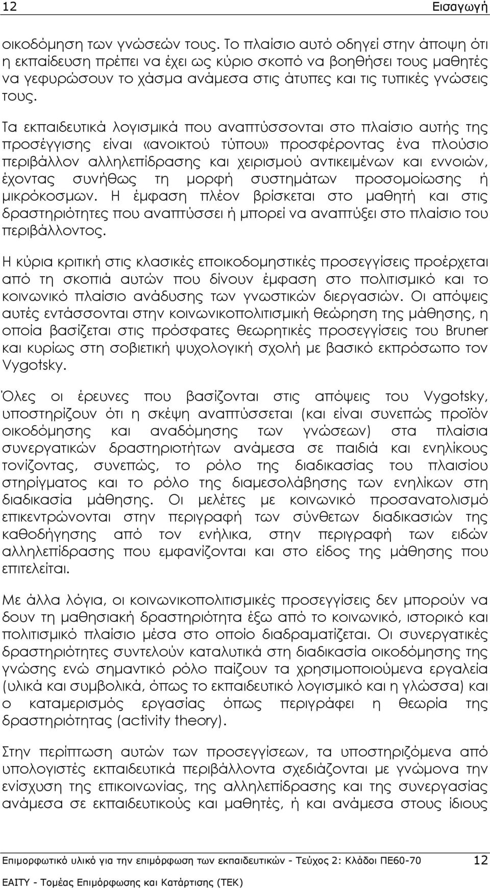 Τα εκπαιδευτικά λογισμικά που αναπτύσσονται στο πλαίσιο αυτής της προσέγγισης είναι «ανοικτού τύπου» προσφέροντας ένα πλούσιο περιβάλλον αλληλεπίδρασης και χειρισμού αντικειμένων και εννοιών, έχοντας