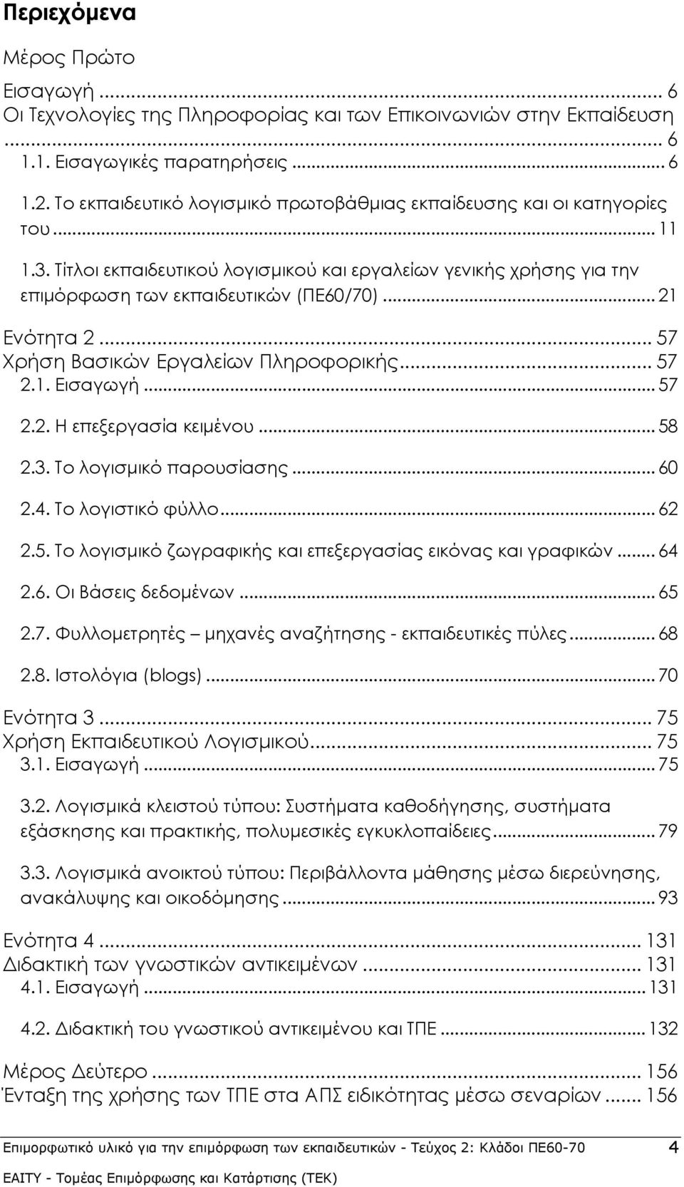 .. 21 Ενότητα 2... 57 Χρήση Βασικών Εργαλείων Πληροφορικής... 57 2.1. Εισαγωγή... 57 2.2. Η επεξεργασία κειμένου... 58 2.3. Το λογισμικό παρουσίασης... 60 2.4. Το λογιστικό φύλλο... 62 2.5. Το λογισμικό ζωγραφικής και επεξεργασίας εικόνας και γραφικών.