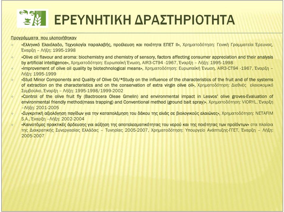 «Improvement of olive oil quality by biotechnological means», Χρηµατοδότηση: Ευρωπαϊκή Ένωση, AIR3-CT94-1967, Έναρξη Λήξη: 1995-1999 «Stud Minor Components and Quality of Olive Oil/* /*Study on the