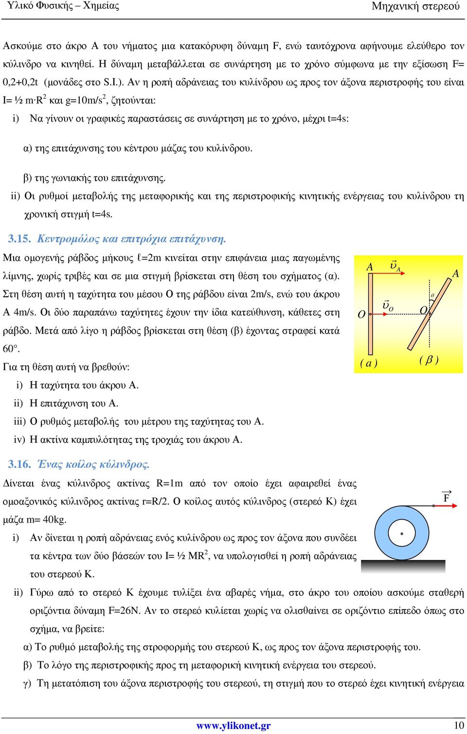 Αν η ροπή αδράνειας του κυλίνδρου ως προς τον άξονα περιστροφής του είναι Ι= ½ m R 2 και g=10m/s 2, ζητούνται: i) Να γίνουν οι γραφικές παραστάσεις σε συνάρτηση µε το χρόνο, µέχρι t=4s: α) της