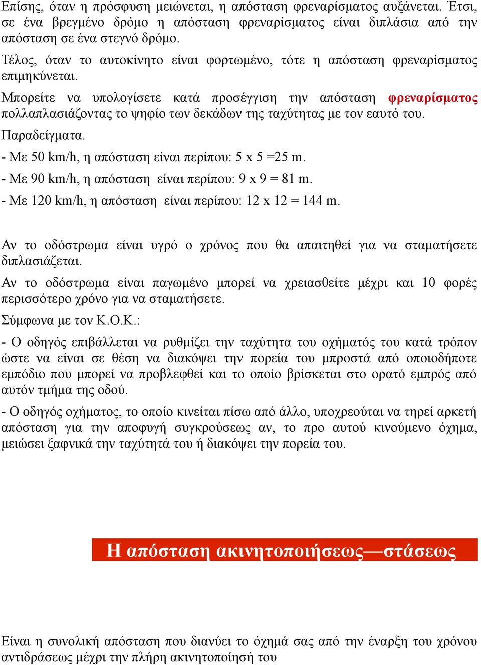 Μπορείτε να υπολογίσετε κατά προσέγγιση την απόσταση φρεναρίσματος πολλαπλασιάζοντας το ψηφίο των δεκάδων της ταχύτητας με τον εαυτό του. Παραδείγματα.