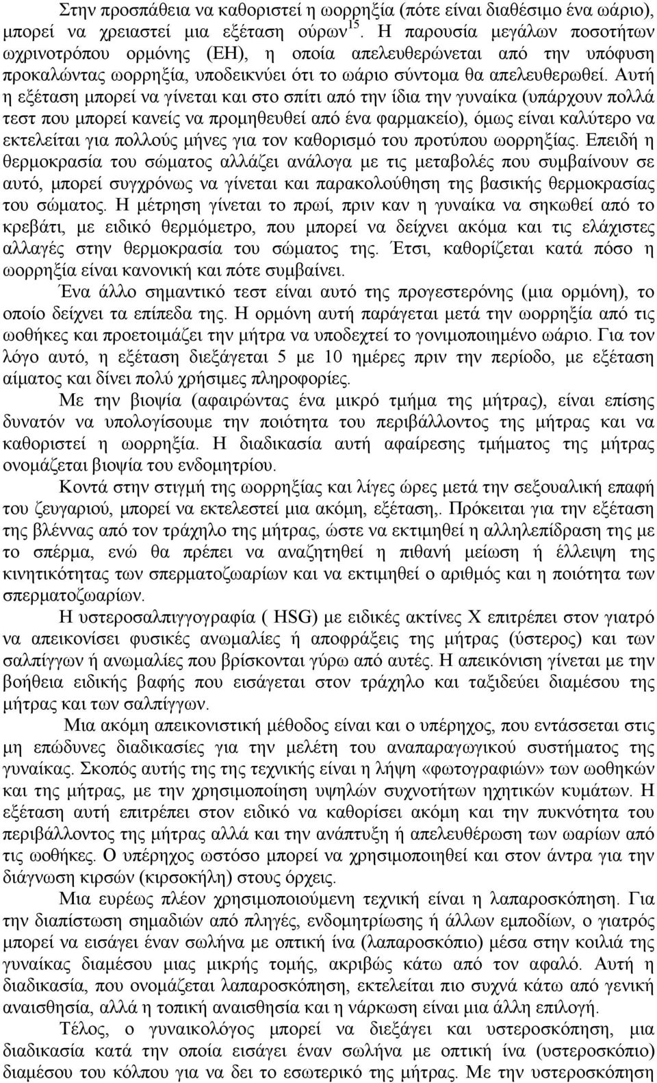 Αυτή η εξέταση µπορεί να γίνεται και στο σπίτι από την ίδια την γυναίκα (υπάρχουν πολλά τεστ που µπορεί κανείς να προµηθευθεί από ένα φαρµακείο), όµως είναι καλύτερο να εκτελείται για πολλούς µήνες