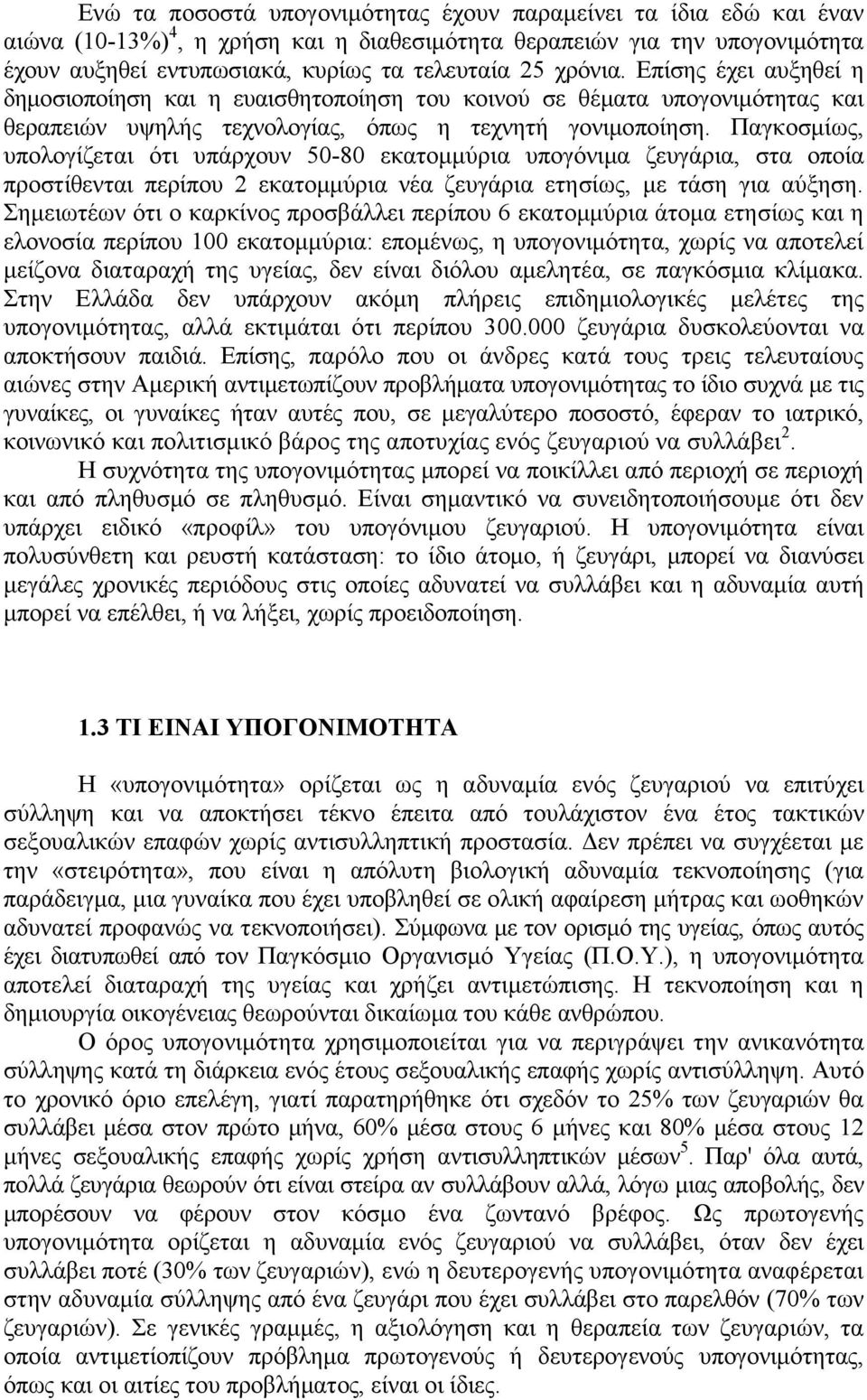 Παγκοσµίως, υπολογίζεται ότι υπάρχουν 50-80 εκατοµµύρια υπογόνιµα ζευγάρια, στα οποία προστίθενται περίπου 2 εκατοµµύρια νέα ζευγάρια ετησίως, µε τάση για αύξηση.