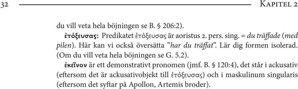 (Om du vill veta hela böjningen se G. 5.2). ἐκεῖνον är ett demonstrativt pronomen (jmf. B.
