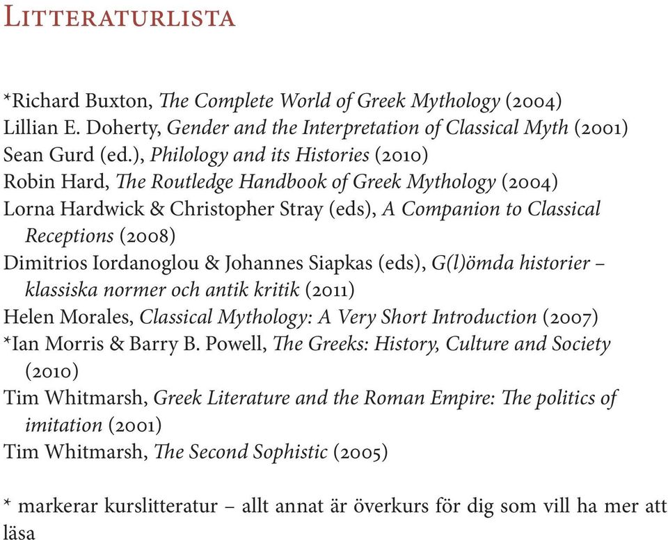 Iordanoglou & Johannes Siapkas (eds), G(l)ömda historier klassiska normer och antik kritik (2011) Helen Morales, Classical Mythology: A Very Short Introduction (2007) *Ian Morris & Barry B.