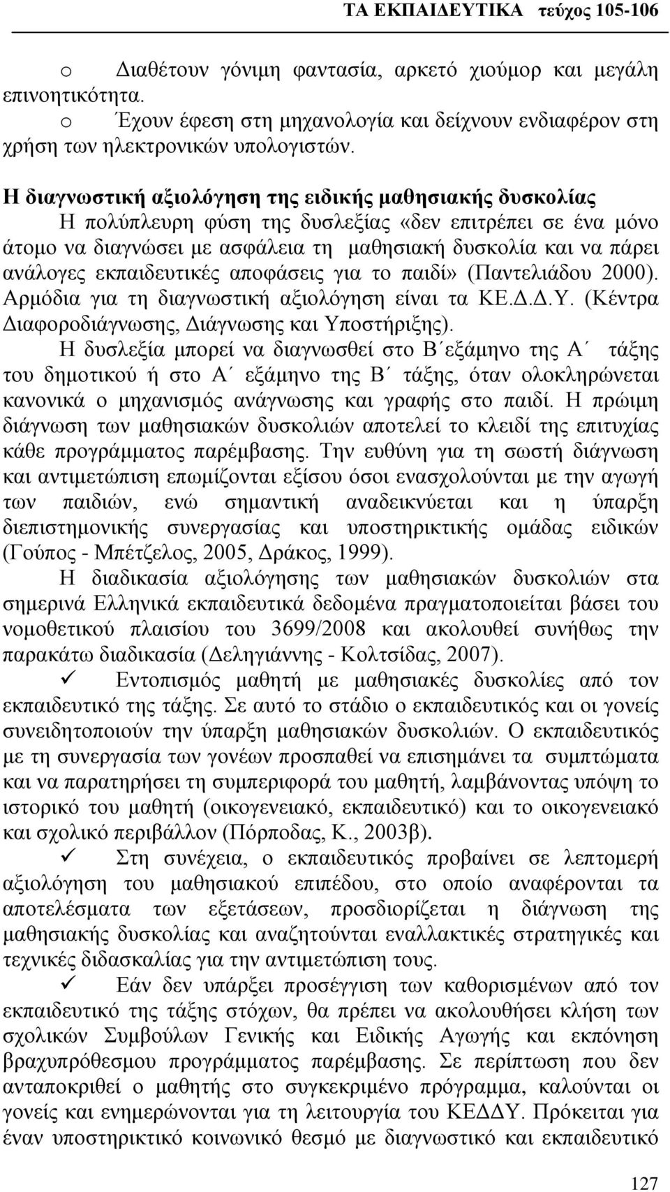 εκπαιδευτικές αποφάσεις για το παιδί» (Παντελιάδου 2000). Αρμόδια για τη διαγνωστική αξιολόγηση είναι τα ΚΕ.Δ.Δ.Υ. (Κέντρα Διαφοροδιάγνωσης, Διάγνωσης και Υποστήριξης).