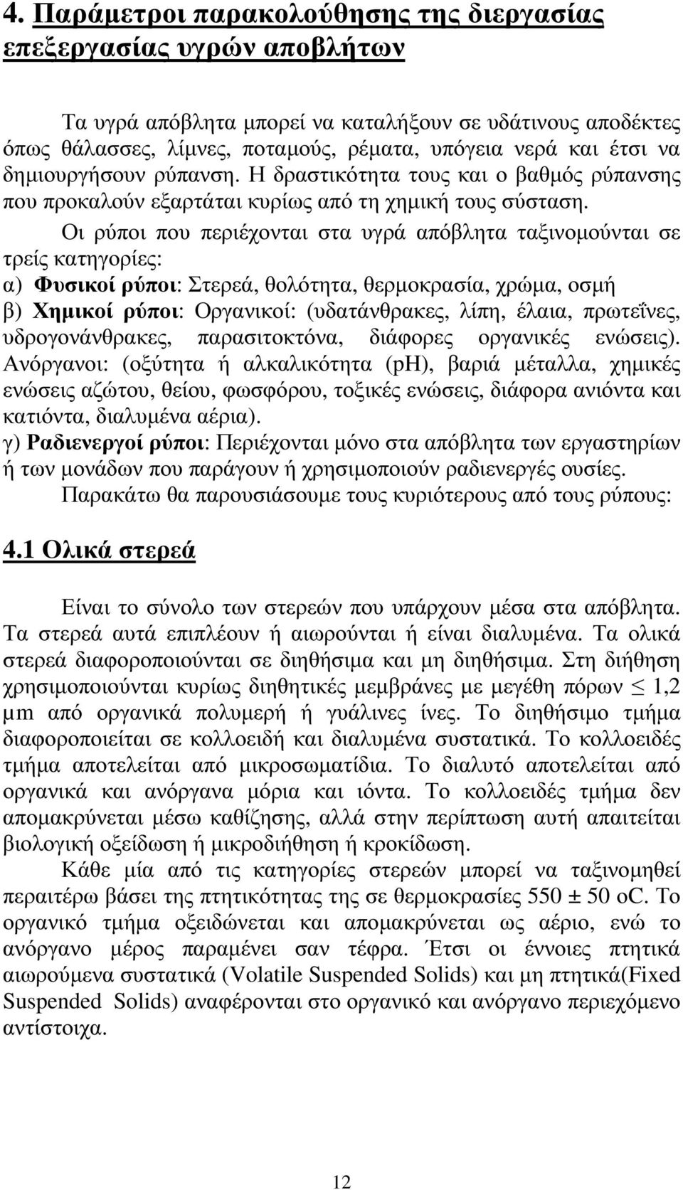 Οι ρύποι που περιέχονται στα υγρά απόβλητα ταξινοµούνται σε τρείς κατηγορίες: α) Φυσικοί ρύποι: Στερεά, θολότητα, θερµοκρασία, χρώµα, οσµή β) Χηµικοί ρύποι: Οργανικοί: (υδατάνθρακες, λίπη, έλαια,