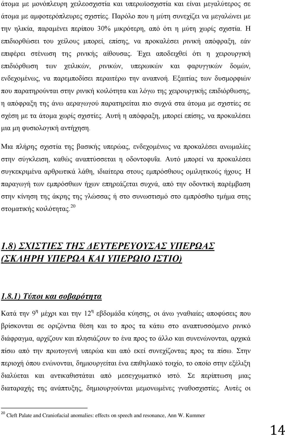 Παρόλο που η μύτη συνεχίζει να μεγαλώνει με την ηλικία, παραμένει περίπου 30% μικρότερη, από ότι η μύτη χωρίς σχιστία.