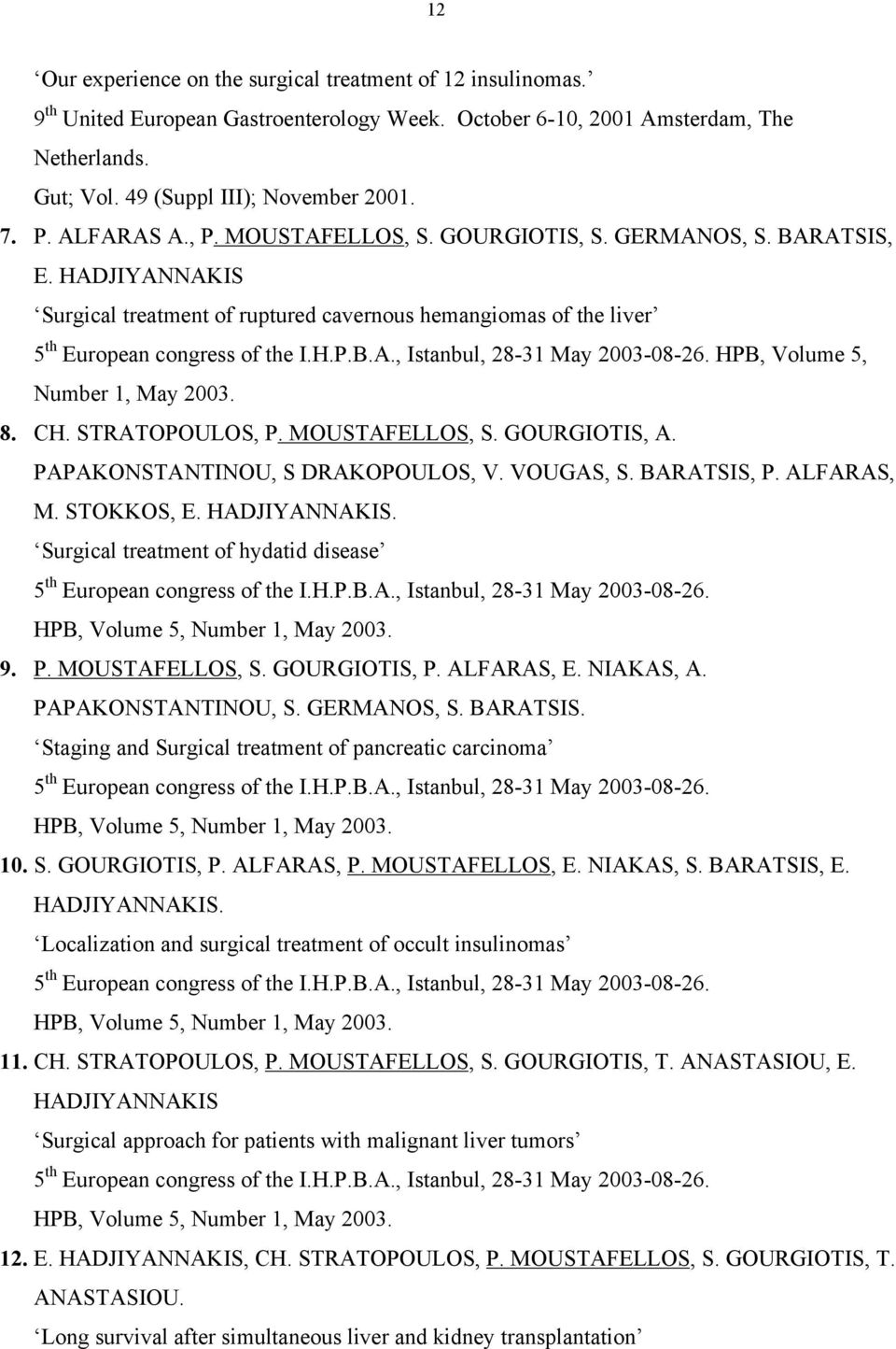 HPB, Volume 5, Number 1, May 2003. 8. CH. STRATOPOULOS, P. MOUSTAFELLOS, S. GOURGIOTIS, A. PAPAKONSTANTINOU, S DRAKOPOULOS, V. VOUGAS, S. BARATSIS, P. ALFARAS, M. STOKKOS, E. HADJIYANNAKIS.