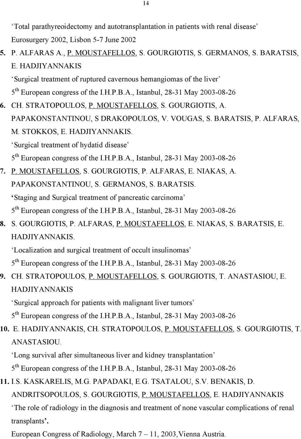 GOURGIOTIS, A. PAPAKONSTANTINOU, S DRAKOPOULOS, V. VOUGAS, S. BARATSIS, P. ALFARAS, M. STOKKOS, E. HADJIYANNAKIS. Surgical treatment of hydatid disease 5 th European congress of the I.H.P.B.A., Istanbul, 28-31 May 2003-08-26 7.