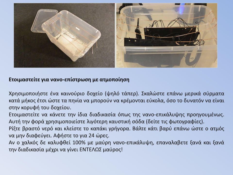Ετοιμαστείτε να κάνετε την ίδια διαδικασία όπως της νανο-επικάλυψης προηγουμένως. Αυτή την φορά χρησιμοποιείστε λιγότερη καυστική σόδα (δείτε τις φωτογραφίες).