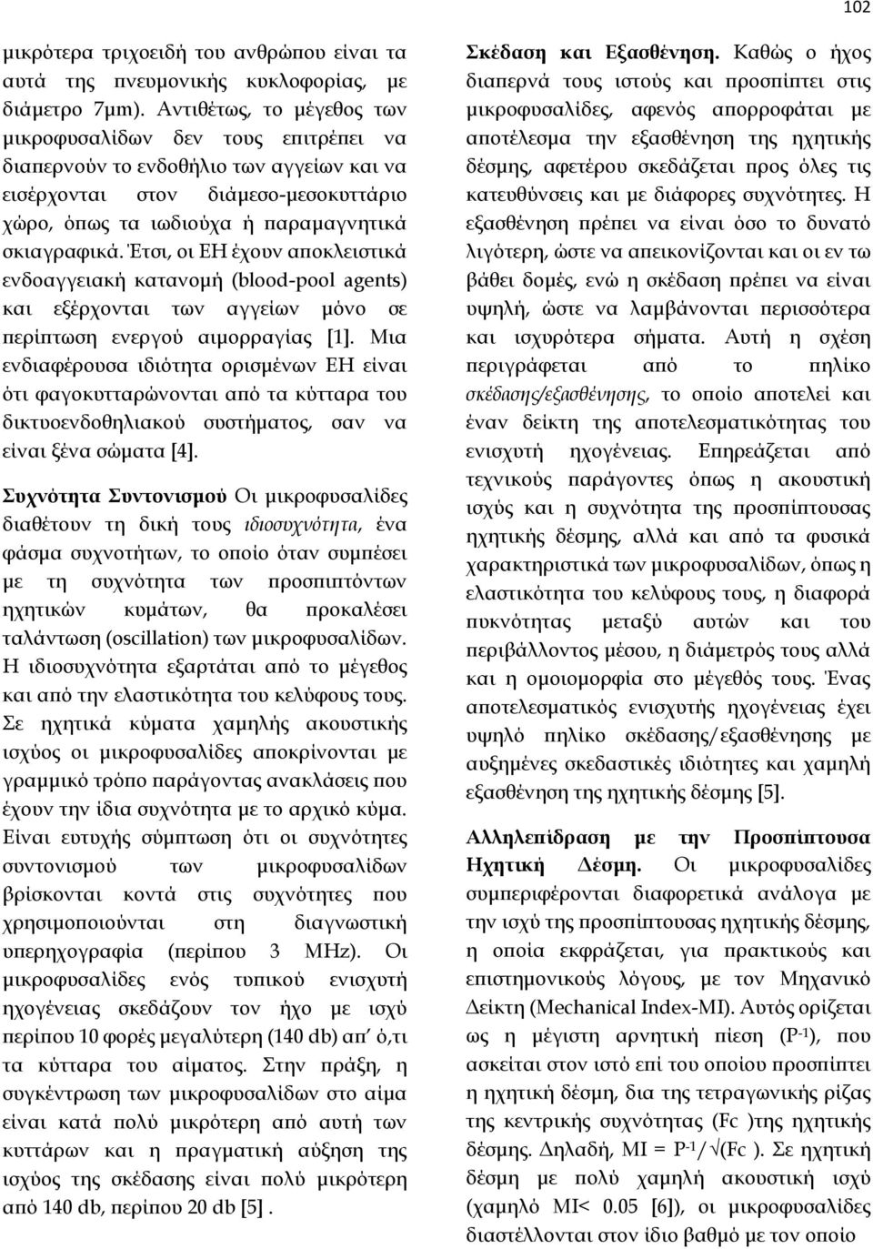 Έτσι, οι ΕΗ έχουν αποκλειστικά ενδοαγγειακή κατανομή (blood-pool agents) και εξέρχονται των αγγείων μόνο σε περίπτωση ενεργού αιμορραγίας [1].