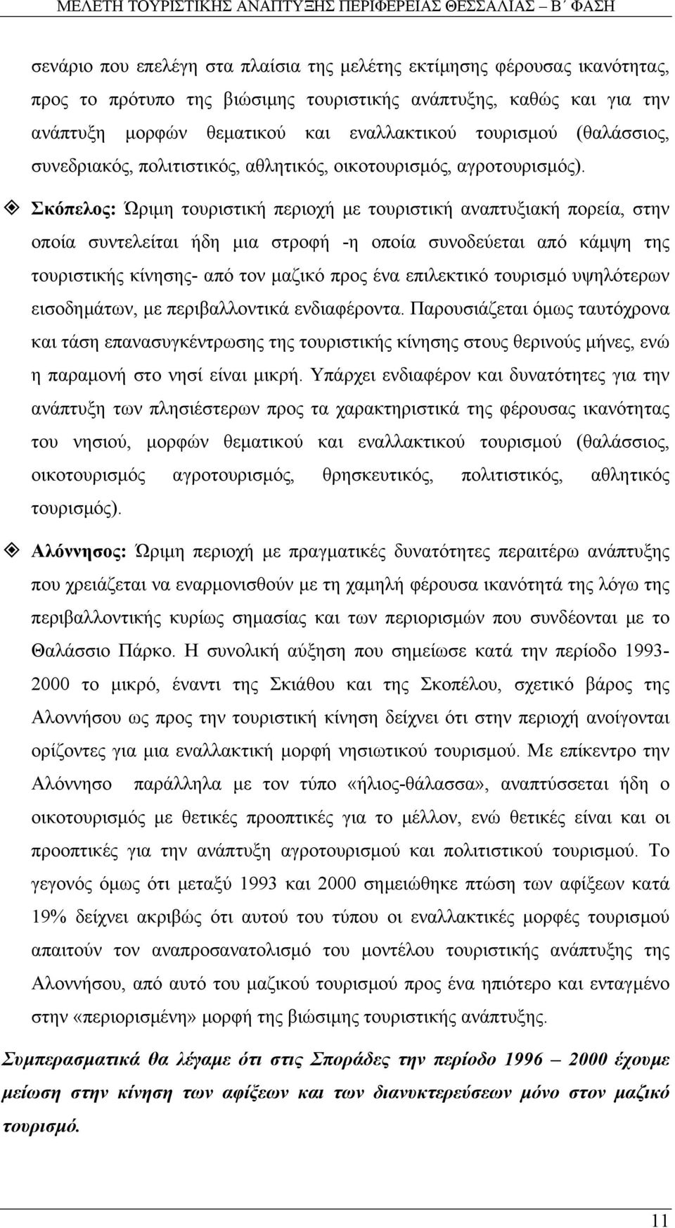 Σκόπελος: Ώριµη τουριστική περιοχή µε τουριστική αναπτυξιακή πορεία, στην οποία συντελείται ήδη µια στροφή -η οποία συνοδεύεται από κάµψη της τουριστικής κίνησης- από τον µαζικό προς ένα επιλεκτικό