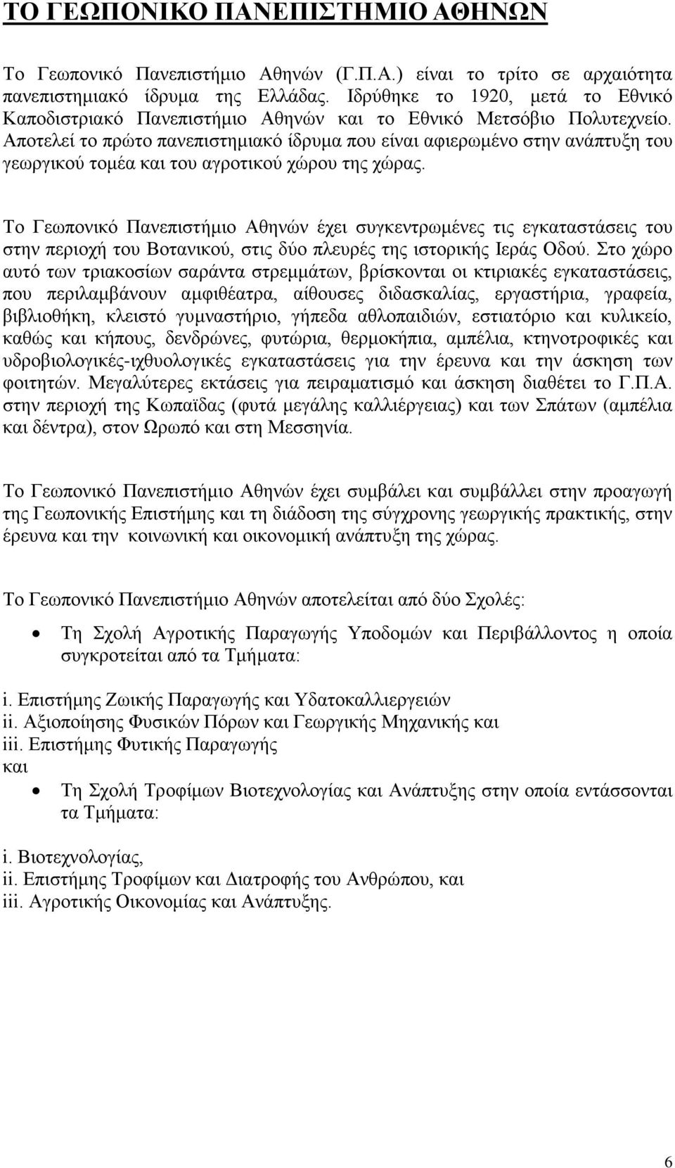 Αποτελεί το πρώτο πανεπιστημιακό ίδρυμα που είναι αφιερωμένο στην ανάπτυξη του γεωργικού τομέα και του αγροτικού χώρου της χώρας.