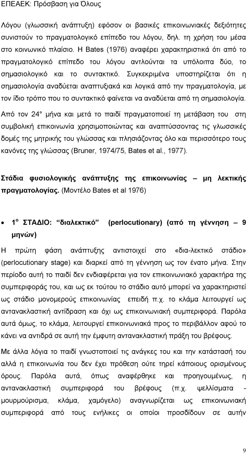 Συγκεκριμένα υποστηρίζεται ότι η σημασιολογία αναδύεται αναπτυξιακά και λογικά από την πραγματολογία, με τον ίδιο τρόπο που το συντακτικό φαίνεται να αναδύεται από τη σημασιολογία.