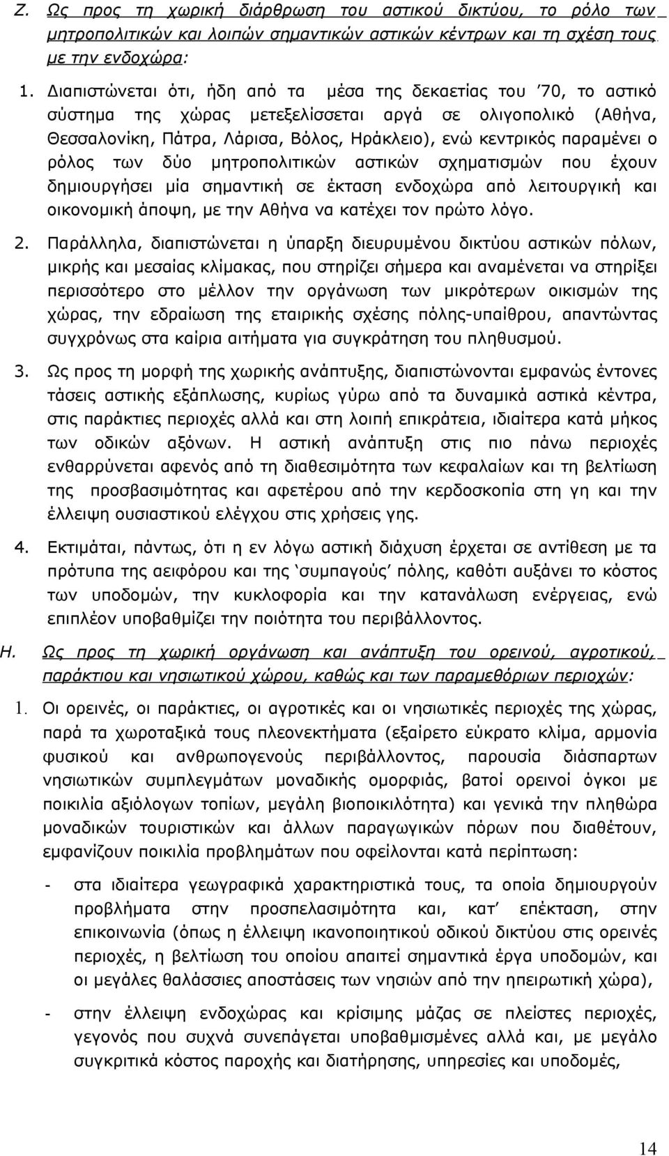 ρόλος των δύο μητροπολιτικών αστικών σχηματισμών που έχουν δημιουργήσει μία σημαντική σε έκταση ενδοχώρα από λειτουργική και οικονομική άποψη, με την Αθήνα να κατέχει τον πρώτο λόγο. 2.