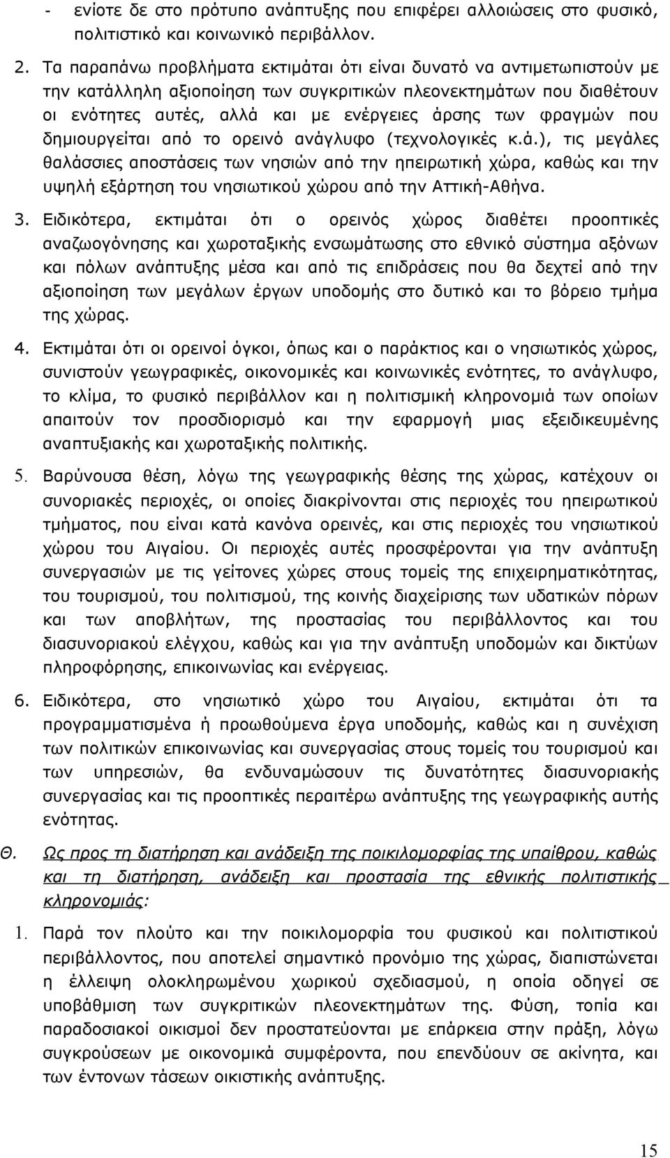 φραγμών που δημιουργείται από το ορεινό ανάγλυφο (τεχνολογικές κ.ά.), τις μεγάλες θαλάσσιες αποστάσεις των νησιών από την ηπειρωτική χώρα, καθώς και την υψηλή εξάρτηση του νησιωτικού χώρου από την Αττική-Αθήνα.