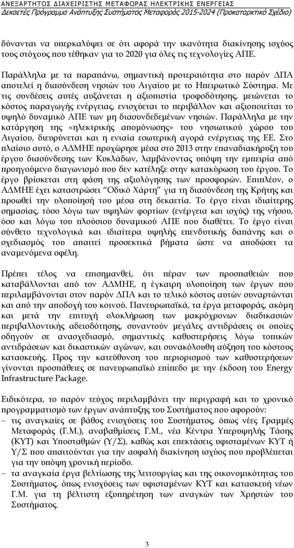 Με τις συνδέσεις αυτές αυξάνεται η αξιοπιστία τροφοδότησης, μειώνεται το κόστος παραγωγής ενέργειας, ενισχύεται το περιβάλλον και αξιοποιείται το υψηλό δυναμικό ΑΠΕ των μη διασυνδεδεμένων νησιών.