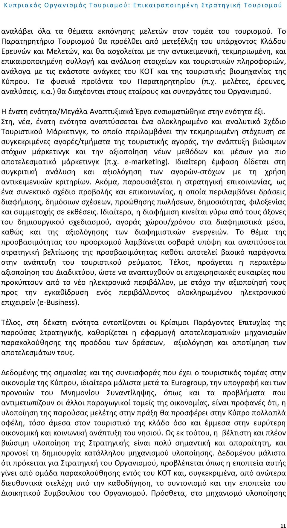 στοιχείων και τουριστικών πληροφοριών, ανάλογα με τις εκάστοτε ανάγκες του ΚΟΤ και της τουριστικής βιομηχανίας της Κύπρου. Τα φυσικά προϊόντα του Παρατηρητηρίου (π.χ. μελέτες, έρευνες, αναλύσεις, κ.α.) θα διαχέονται στους εταίρους και συνεργάτες του Οργανισμού.