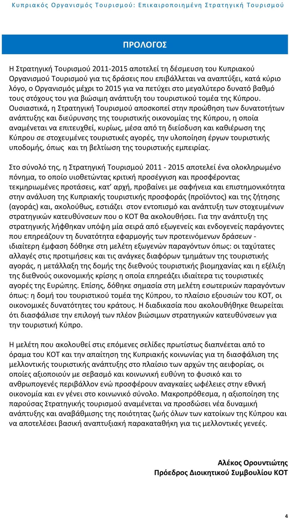 Ουσιαστικά, η Στρατηγική Τουρισμού αποσκοπεί στην προώθηση των δυνατοτήτων ανάπτυξης και διεύρυνσης της τουριστικής οικονομίας της Κύπρου, η οποία αναμένεται να επιτευχθεί, κυρίως, μέσα από τη