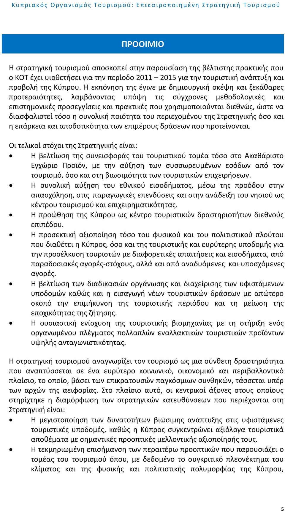 να διασφαλιστεί τόσο η συνολική ποιότητα του περιεχομένου της Στρατηγικής όσο και η επάρκεια και αποδοτικότητα των επιμέρους δράσεων που προτείνονται.