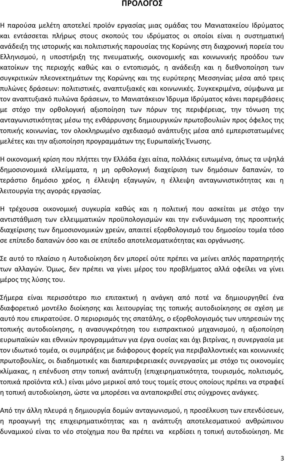 και η διεθνοποίηση των συγκριτικών πλεονεκτημάτων της Κορώνης και της ευρύτερης Μεσσηνίας μέσα από τρεις πυλώνες δράσεων: πολιτιστικές, αναπτυξιακές και κοινωνικές.