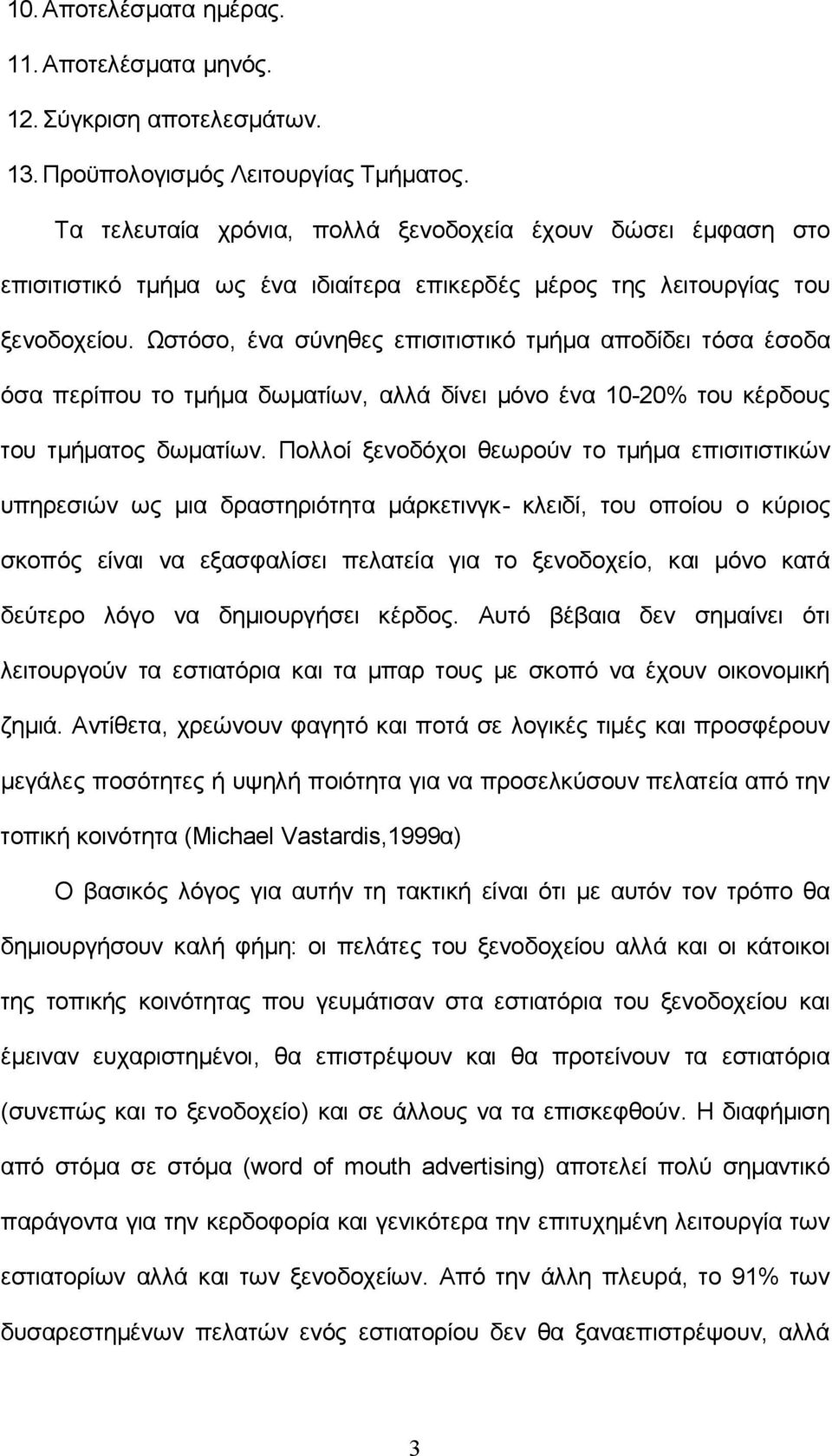 Ωστόσο, ένα σύνηθες επισιτιστικό τμήμα αποδίδει τόσα έσοδα όσα περίπου το τμήμα δωματίων, αλλά δίνει μόνο ένα 10-20% του κέρδους του τμήματος δωματίων.