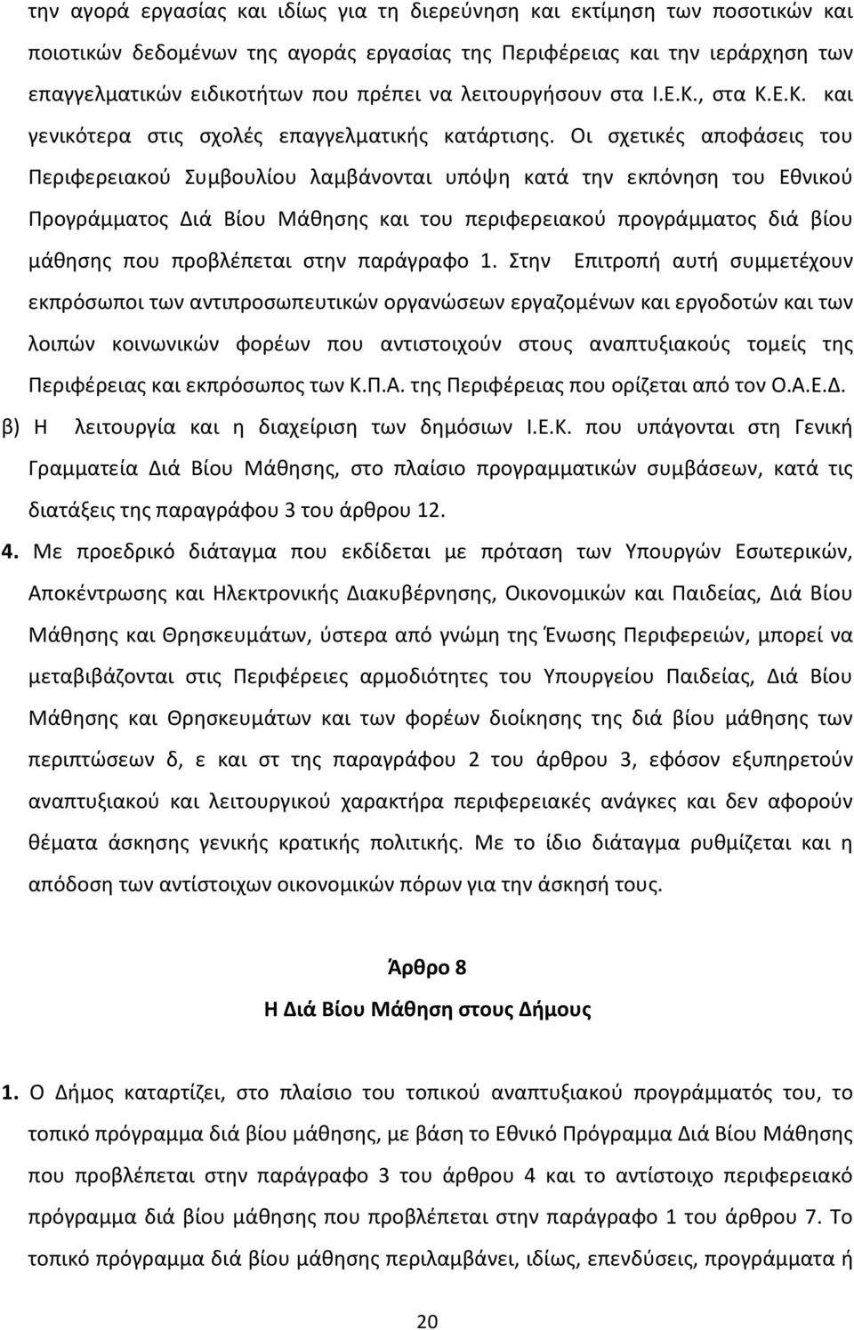 Οι σχετικές αποφάσεις του Περιφερειακού Συμβουλίου λαμβάνονται υπόψη κατά την εκπόνηση του Εθνικού Προγράμματος Διά Βίου Μάθησης και του περιφερειακού προγράμματος διά βίου μάθησης που προβλέπεται