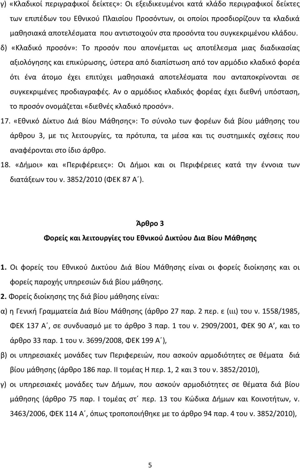 δ) «Κλαδικό προσόν»: Το προσόν που απονέμεται ως αποτέλεσμα μιας διαδικασίας αξιολόγησης και επικύρωσης, ύστερα από διαπίστωση από τον αρμόδιο κλαδικό φορέα ότι ένα άτομο έχει επιτύχει μαθησιακά