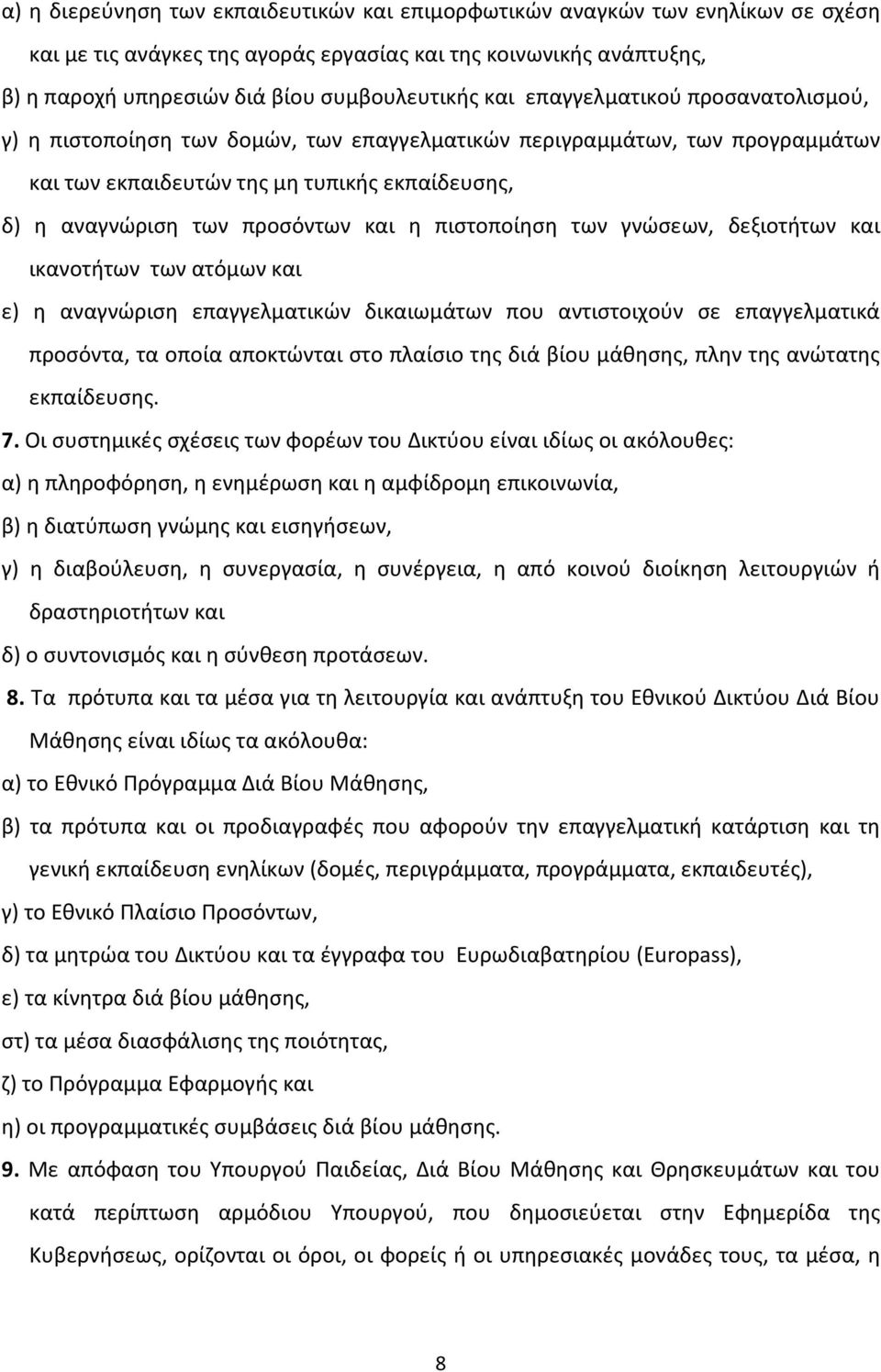 πιστοποίηση των γνώσεων, δεξιοτήτων και ικανοτήτων των ατόμων και ε) η αναγνώριση επαγγελματικών δικαιωμάτων που αντιστοιχούν σε επαγγελματικά προσόντα, τα οποία αποκτώνται στο πλαίσιο της διά βίου
