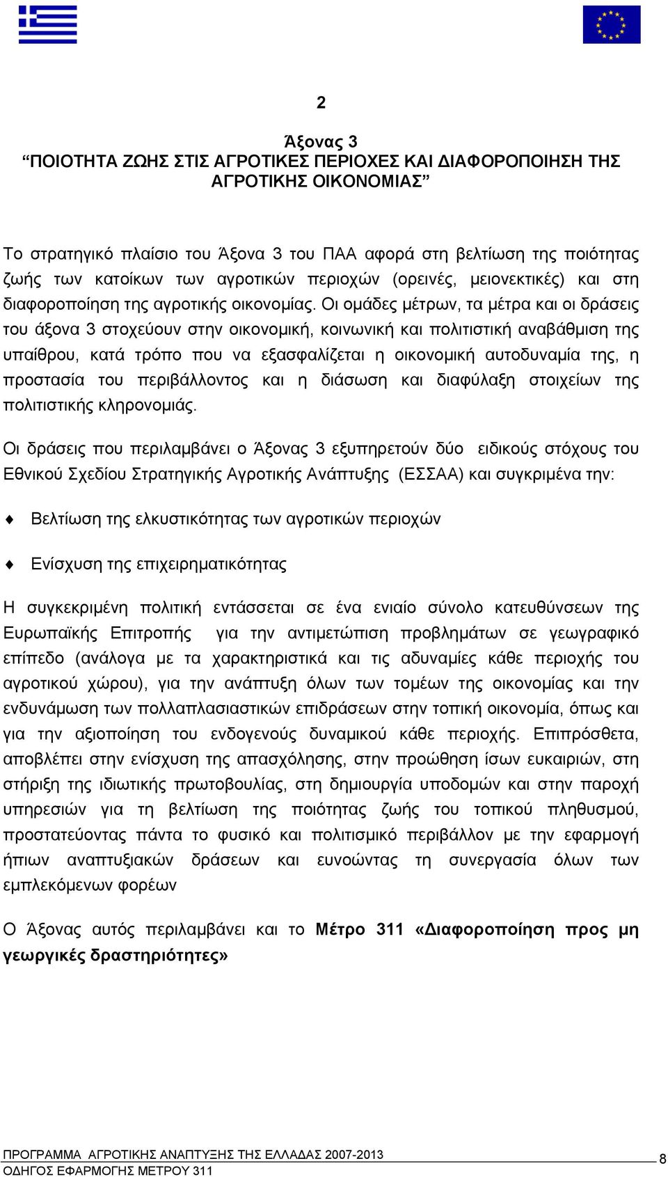 Οι ομάδες μέτρων, τα μέτρα και οι δράσεις του άξονα 3 στοχεύουν στην οικονομική, κοινωνική και πολιτιστική αναβάθμιση της υπαίθρου, κατά τρόπο που να εξασφαλίζεται η οικονομική αυτοδυναμία της, η