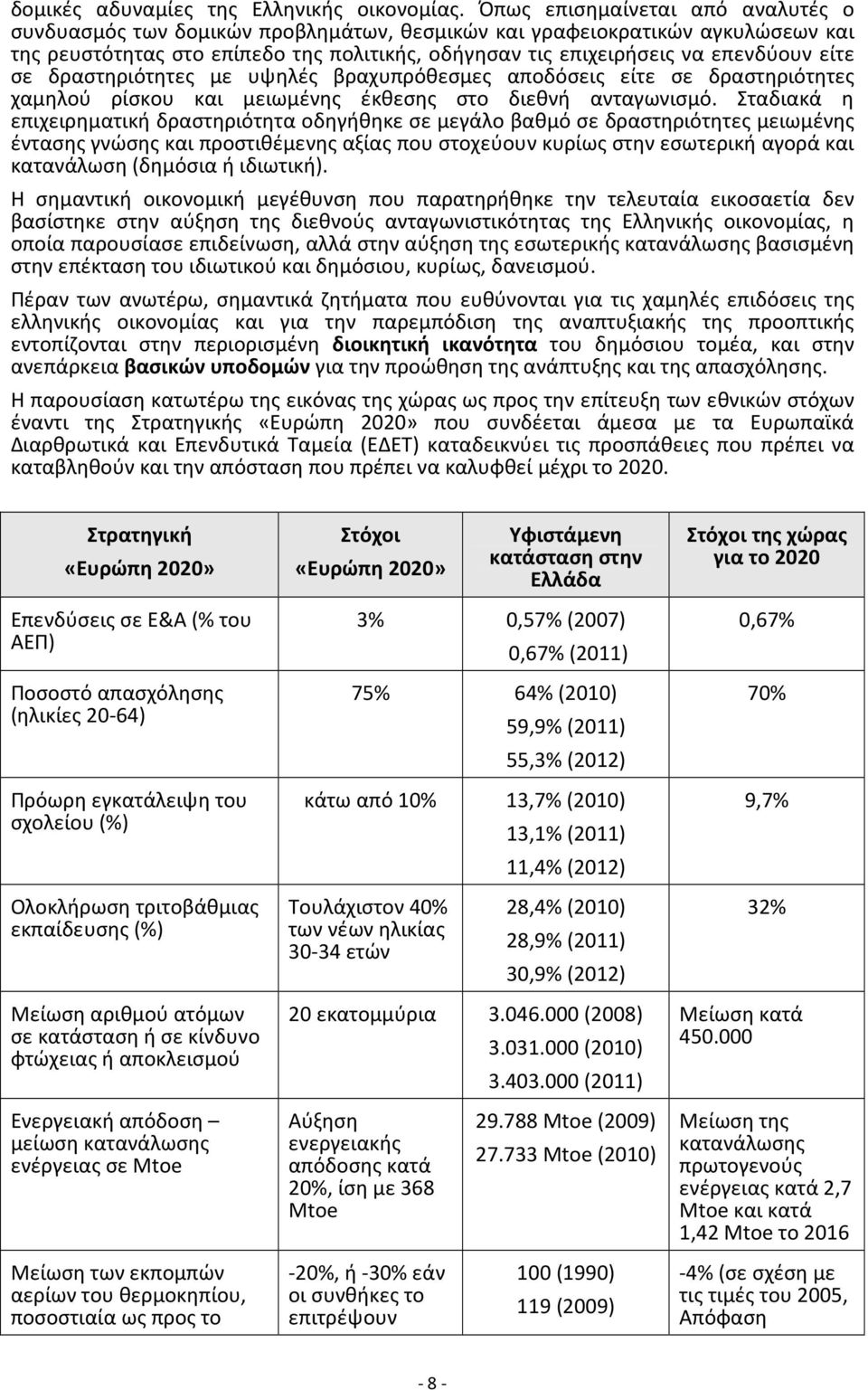 είτε σε δραστηριότητες με υψηλές βραχυπρόθεσμες αποδόσεις είτε σε δραστηριότητες χαμηλού ρίσκου και μειωμένης έκθεσης στο διεθνή ανταγωνισμό.