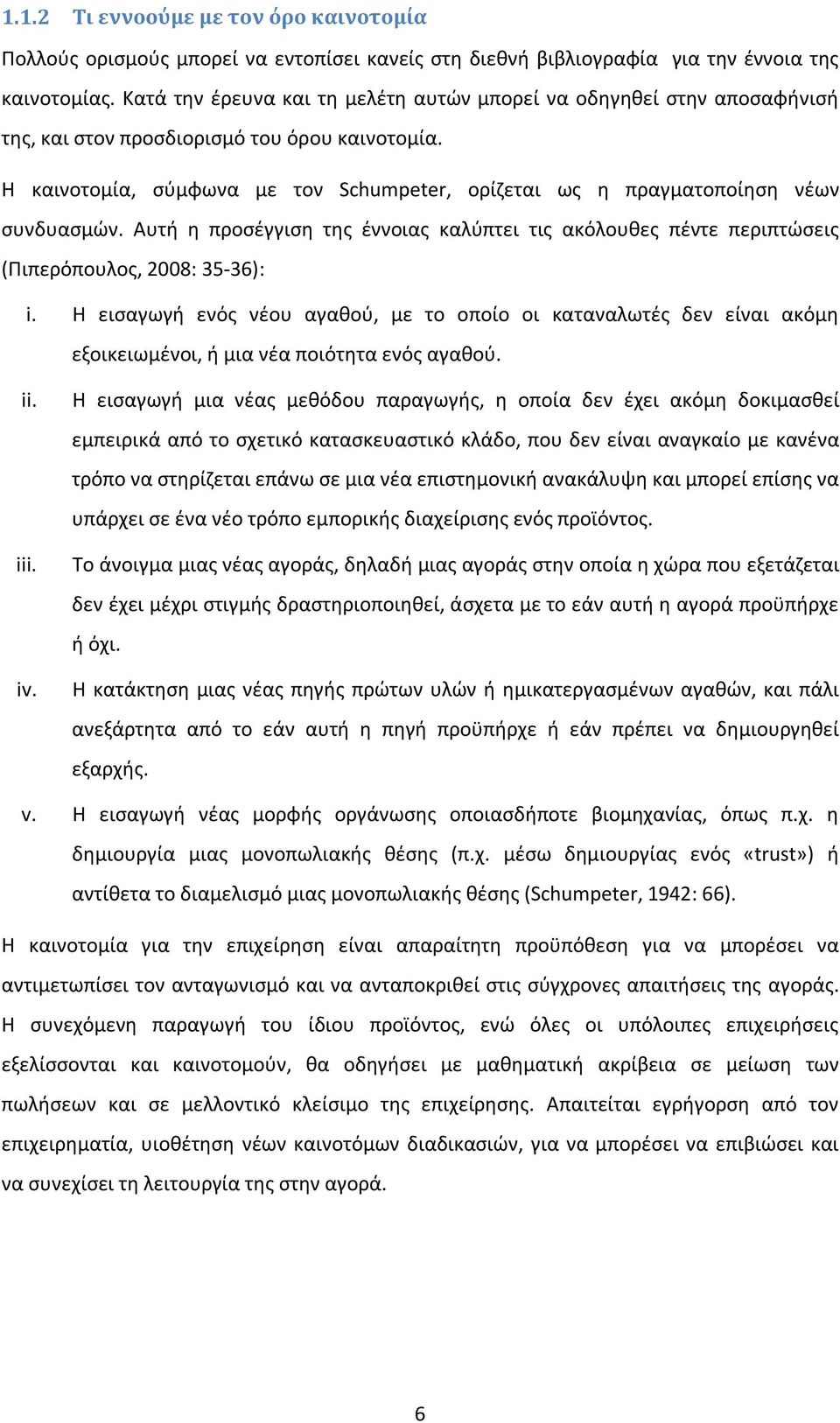 Η καινοτομία, σύμφωνα με τον Schumpeter, ορίζεται ως η πραγματοποίηση νέων συνδυασμών. Αυτή η προσέγγιση της έννοιας καλύπτει τις ακόλουθες πέντε περιπτώσεις (Πιπερόπουλος, 2008: 35-36): i.