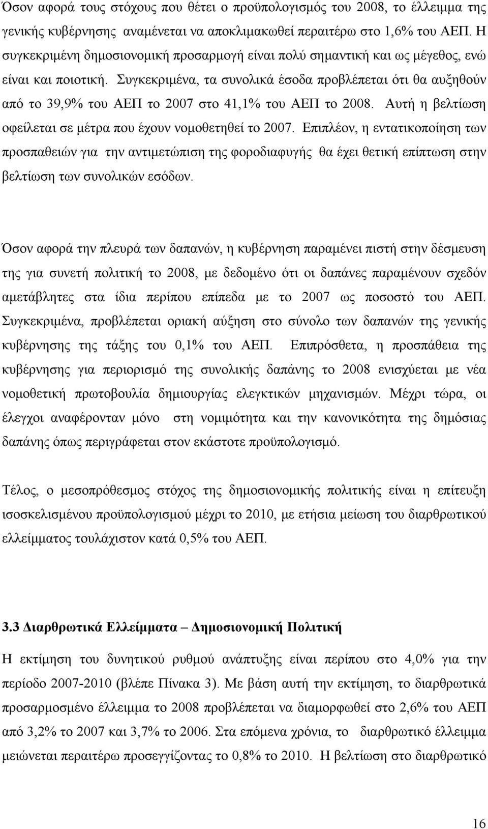 Συγκεκριμένα, τα συνολικά έσοδα προβλέπεται ότι θα αυξηθούν από το 39,9% του ΑΕΠ το 2007 στο 41,1% του ΑΕΠ το 2008. Αυτή η βελτίωση οφείλεται σε μέτρα που έχουν νομοθετηθεί το 2007.