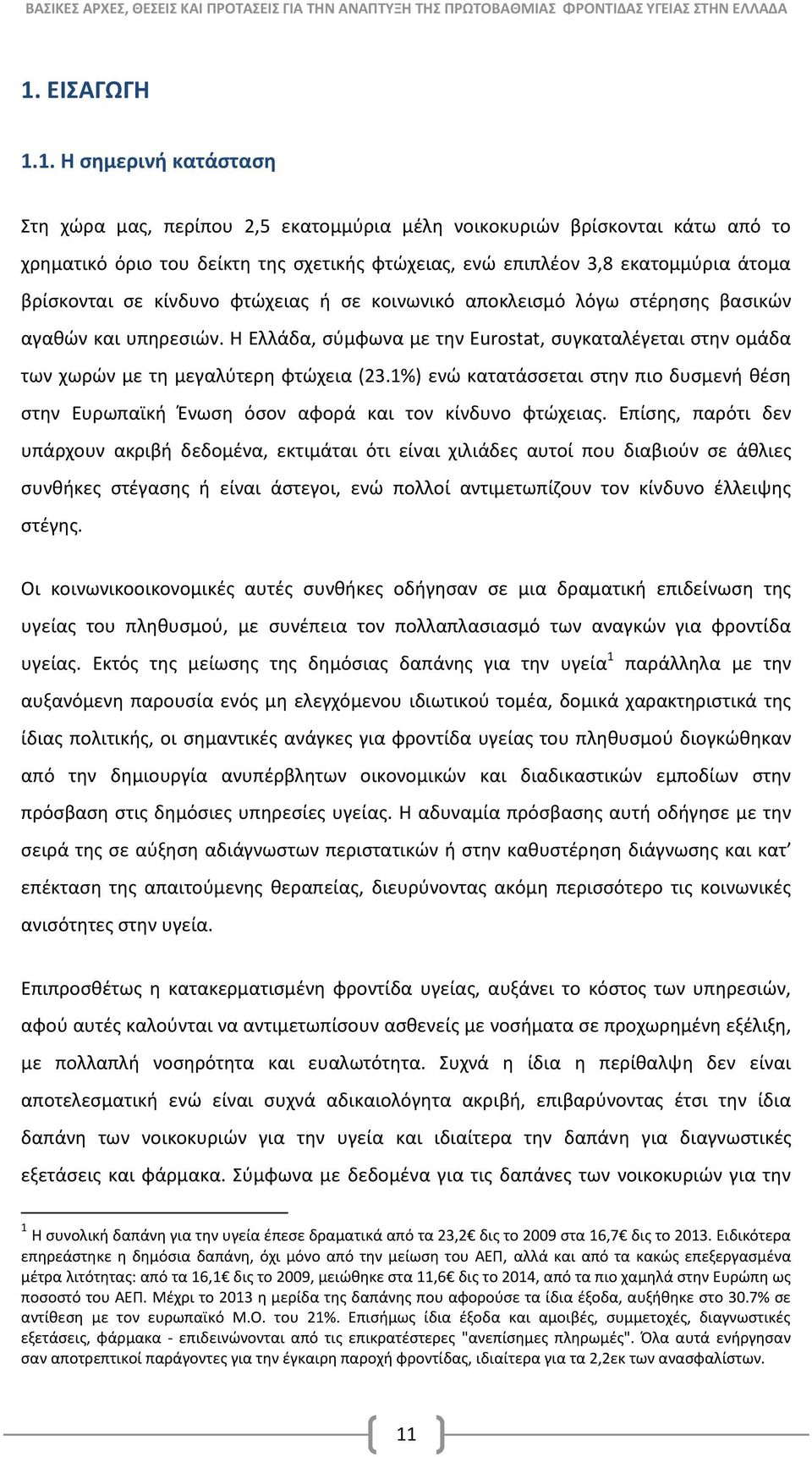 Η Ελλάδα, σύμφωνα με την Eurostat, συγκαταλέγεται στην ομάδα των χωρών με τη μεγαλύτερη φτώχεια (23.1%) ενώ κατατάσσεται στην πιο δυσμενή θέση στην Ευρωπαϊκή Ένωση όσον αφορά και τον κίνδυνο φτώχειας.