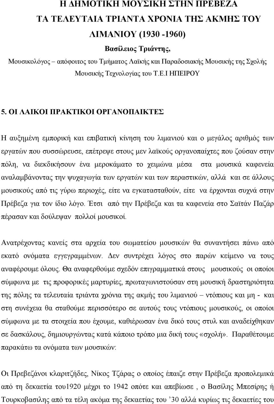 ΟΙ ΛΑΙΚΟΙ ΠΡΑΚΤΙΚΟΙ ΟΡΓΑΝΟΠΑΙΚΤΕΣ Η αυξημένη εμπορική και επιβατική κίνηση του λιμανιού και ο μεγάλος αριθμός των εργατών που συσσώρευσε, επέτρεψε στους μεν λαϊκούς οργανοπαίχτες που ζούσαν στην