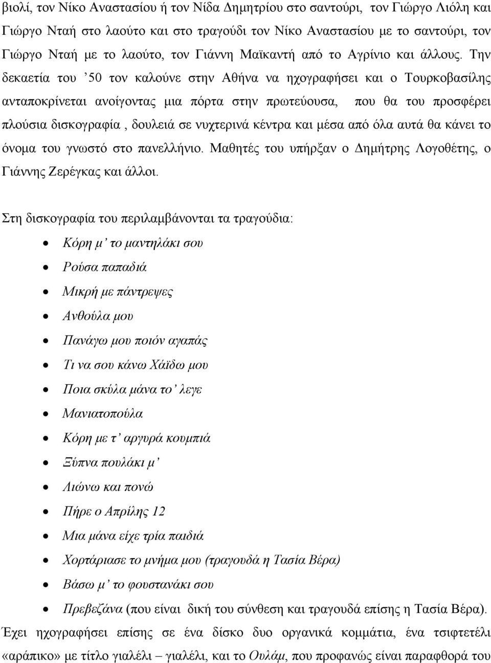 Την δεκαετία του 50 τον καλούνε στην Αθήνα να ηχογραφήσει και ο Τουρκοβασίλης ανταποκρίνεται ανοίγοντας μια πόρτα στην πρωτεύουσα, που θα του προσφέρει πλούσια δισκογραφία, δουλειά σε νυχτερινά