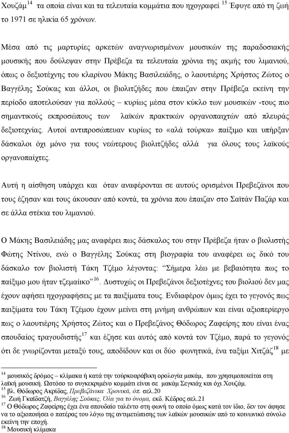 Βασιλειάδης, ο λαουτιέρης Χρήστος Ζώτος ο Βαγγέλης Σούκας και άλλοι, οι βιολιτζήδες που έπαιζαν στην Πρέβεζα εκείνη την περίοδο αποτελούσαν για πολλούς κυρίως μέσα στον κύκλο των μουσικών -τους πιο