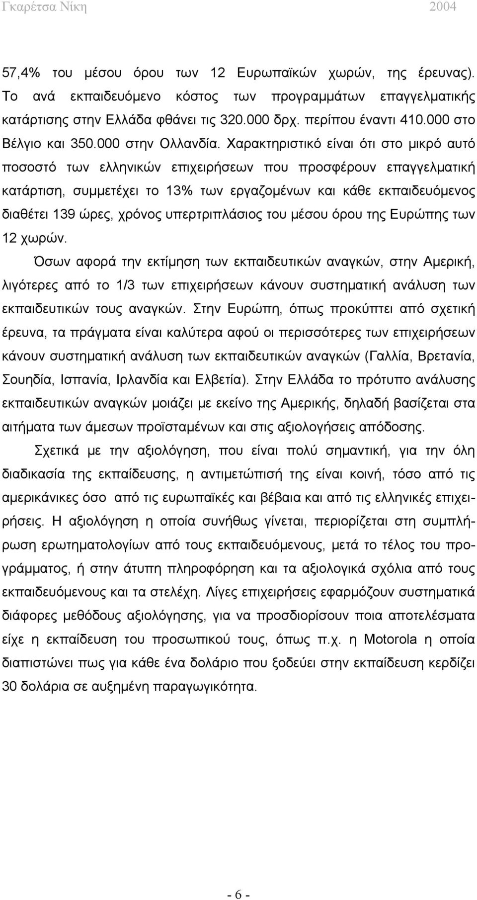 Χαρακτηριστικό είναι ότι στο μικρό αυτό ποσοστό των ελληνικών επιχειρήσεων που προσφέρουν επαγγελματική κατάρτιση, συμμετέχει το 13% των εργαζομένων και κάθε εκπαιδευόμενος διαθέτει 139 ώρες, χρόνος